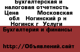 Бухгалтерская и налоговая отчетность › Цена ­ 500 - Московская обл., Ногинский р-н, Ногинск г. Услуги » Бухгалтерия и финансы   